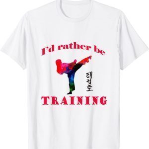 TaeKwonDo I'd rather be training 2022 Shirt