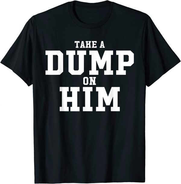 Take Dump On Him 2022 Shirt