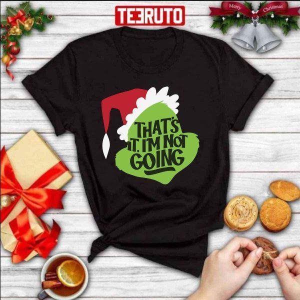 That’s It I’m Not Going Grinch Christmas 2022 Shirt