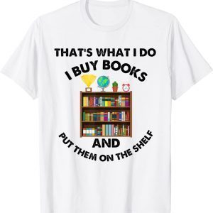 That's What I Do, I Buy Books & Put Them On The Shelf! 2022 Shirt