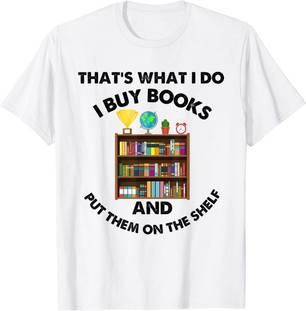 That's What I Do, I Buy Books & Put Them On The Shelf! 2022 Shirt