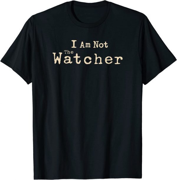 The Watcher I Am Not The Watcher Text Logo 2022 Shirt