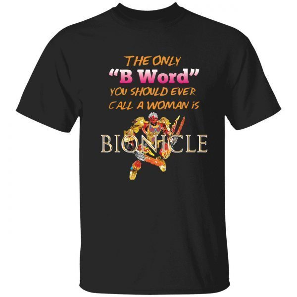 The only b word you should ever call a woman is bionicle 2022 shirt