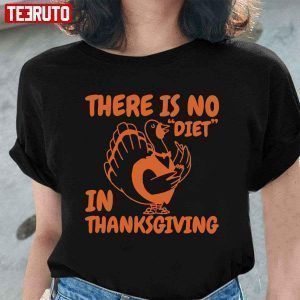 There Is No Diet In Thanksgiving Quotes Turkey 2022 Shirt