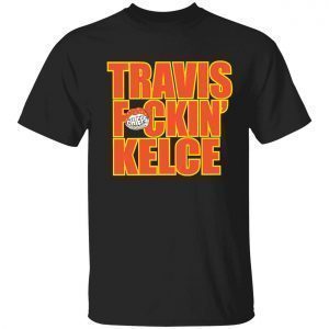 Travis f*ckin kelce 2022 shirt
