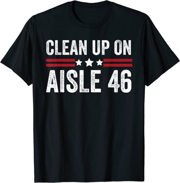 Trump 2024 Back America Clean Up On Aisle 46 Anti Joe Biden 2022 T-Shirt