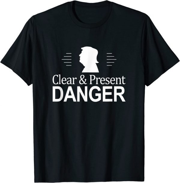 Trump - Clear & Present Danger - 2022 Shirt