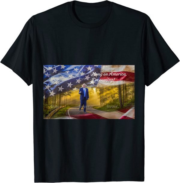 Trump-Hang On America, I’m Coming… 2022 Shirt