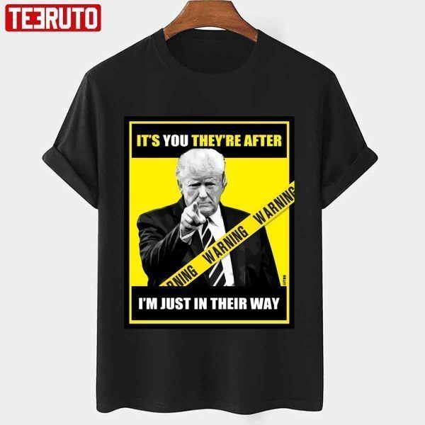 Trump Its You Theyre After Im Just In Their Way Trump Pointing 2022 shirt