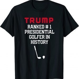 Trump Ranked #1 Presidential Golfer In History Classic Shirt