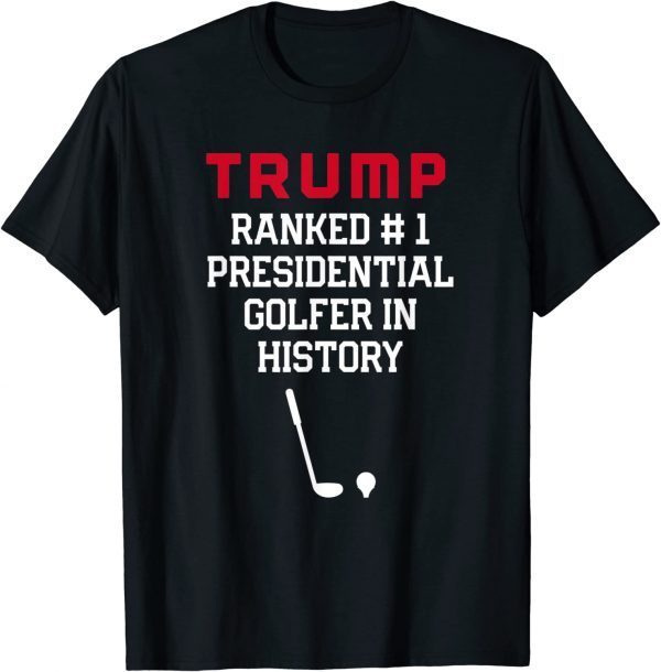 Trump Ranked #1 Presidential Golfer In History Classic Shirt