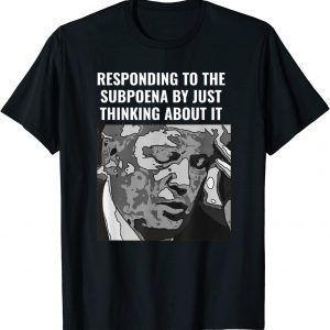 Trump Subpoena Responding By Just thinking About It Classic Shirt