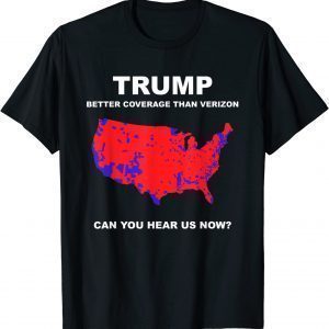 Trump better coverage than verizon can you hear us now 2022 Shirt