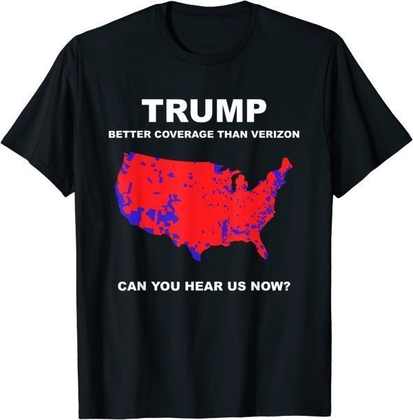 Trump better coverage than verizon can you hear us now 2022 Shirt