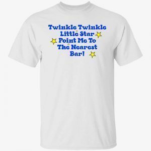 Twinkle twinkle little star point me to the nearest bar Classic shirt