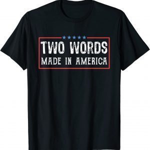 Two Words Made America Biden Quote Anti Biden 2022 Shirt