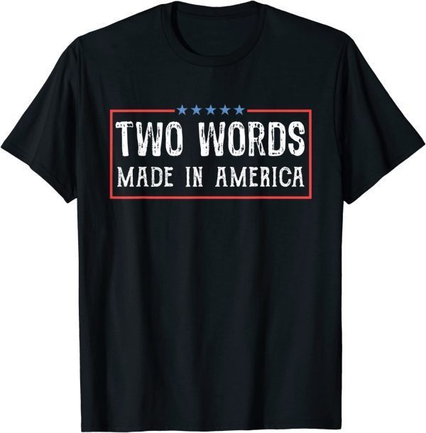 Two Words Made America Biden Quote Anti Biden 2022 Shirt