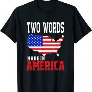 Two Words Made In America Anti Biden Quote 2022 Shirt