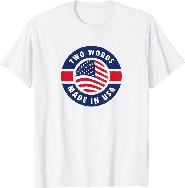 Two Words Made In America Anti Joe Biden Quote 2022 Shirt