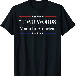 Two Words Made In America Anti Joe Biden 2022 Shirt