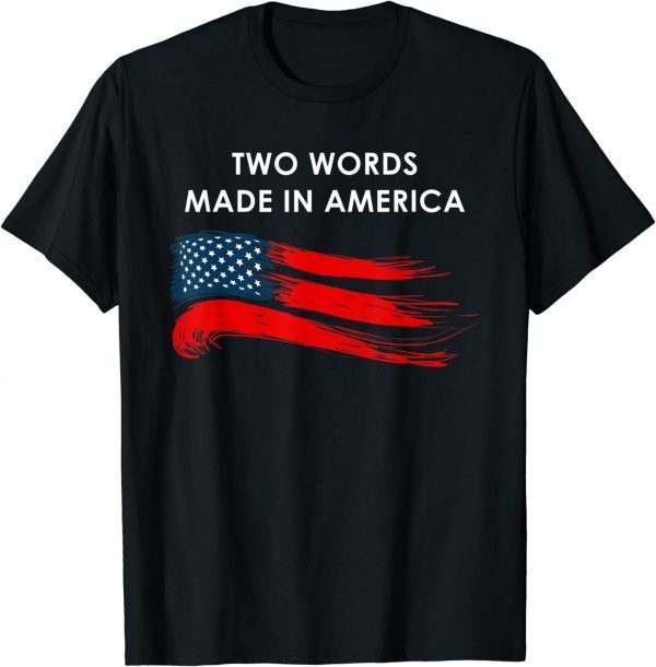 Two Words Made In America Biden Quote Anti Joe Biden 2022 Shirt
