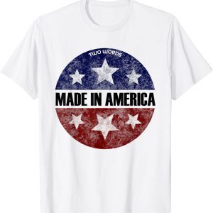 Two Words Made In America Joe Biden Quote Anti Biden 2022 Shirt