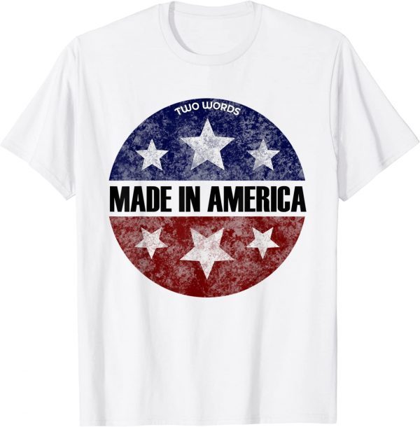 Two Words Made In America Joe Biden Quote Anti Biden 2022 Shirt
