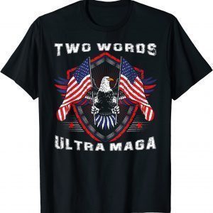 Two Words Ultra Maga Donald Trump American Pro Freedom Classic Shirt