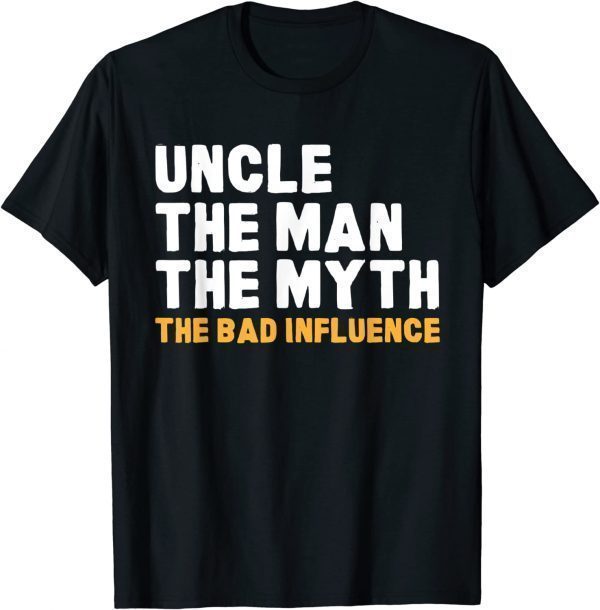 Uncle The Man The Myth The Bad Influence 2022 Shirt