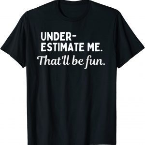 Underestimate Me That'll Be Fun Classic Shirt