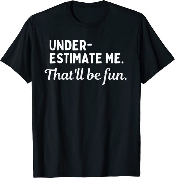Underestimate Me That'll Be Fun Classic Shirt