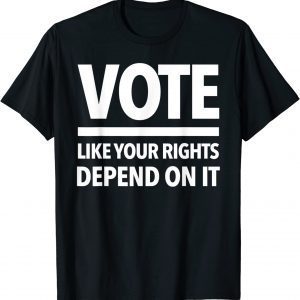 VOTE - LIKE YOUR RIGHTS DEPEND ON IT 2022 Shirt