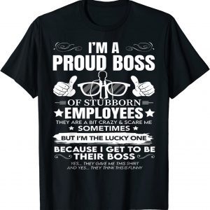 Vintage I Am A Proud Boss Of Stubborn Employees They Are Bit Crazy 2022 Classic Shirt
