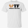 WTF where’s the feet 2022 shirt