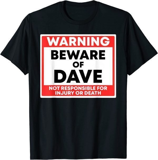 Warning Beware Of Dave Not Responsible For Injury Or Death 2022 Shirt