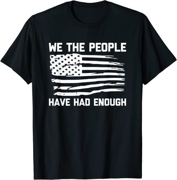 We The People Have Had Enough - USA Flag Political Classic Shirt