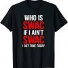 Who Is Swac If I Ain't Swac T-Shirt
