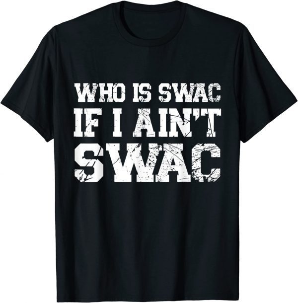 Who Is Swac If I Ain't Swac 2022 Shirt