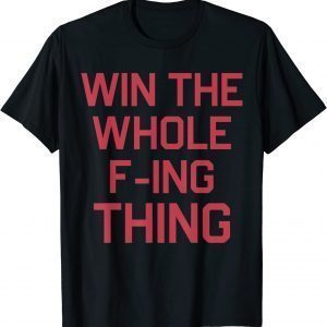 Win The Whole F-ing Thing T-ShirtWin The Whole F-ing Thing T-Shirt