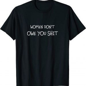Women Don't Owe You Shit Equality Equal Rights Feminism Classic Shirt