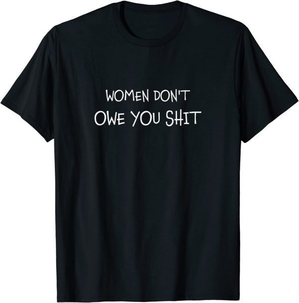 Women Don't Owe You Shit Equality Equal Rights Feminism Classic Shirt