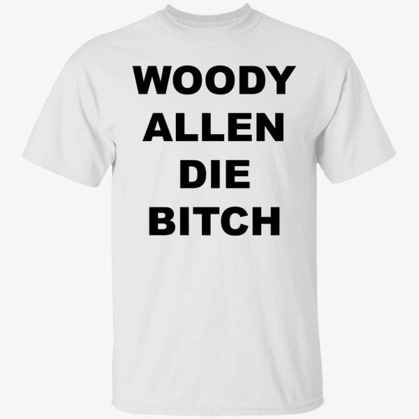 Woody allen die bitch 20Woody allen die bitch 2022 shirt22 shirt