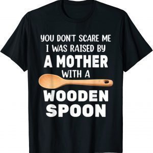 YOU DON'T SCARE ME I WAS RAISED BY A MOTHER WITH A WOODEN SP Classic Shirt
