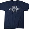 Yeah. Whatever. Cute. 2022 Shirt