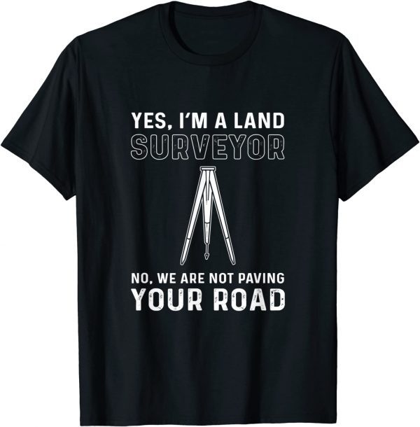 Yes I Am A Land Surveyor. Cartographer. Land Surveyor 2022 Shirt