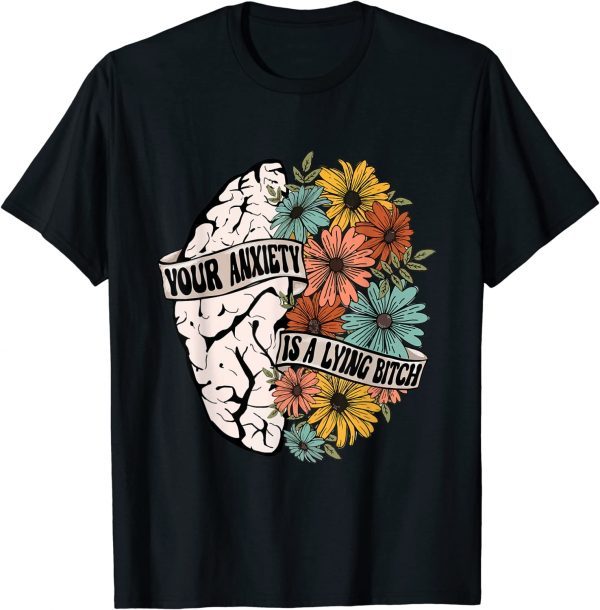 Your Anxiety Is A Lying Bitch 2022 Shirt