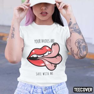 Your Nudes Are Safe With Me Classic Shirt