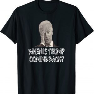 anti joe biden quote when is donald trump coming back 2022 Shirt