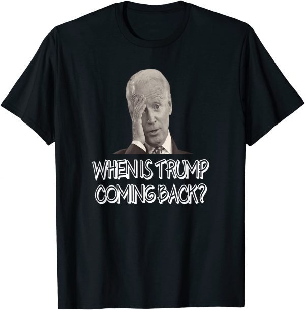 anti joe biden quote when is donald trump coming back 2022 Shirt