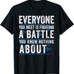 everyone you meet is fighting a battle you know nothing abou Classic Shirt